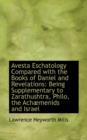 Avesta Eschatology Compared with the Books of Daniel and Revelations : Being Supplementary to Zarathu - Book