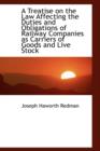 A Treatise on the Law Affecting the Duties and Obligations of Railway Companies as Carriers of Goods - Book
