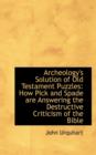 Archeology's Solution of Old Testament Puzzles : How Pick and Spade Are Answering the Destructive Cri - Book