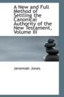 A New and Full Method of Settling the Canonical Authority of the New Testament, Volume III - Book