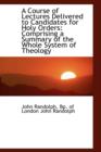 A Course of Lectures Delivered to Candidates for Holy Orders : Comprising a Summary of the Whole Syst - Book