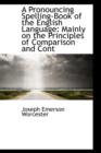 A Pronouncing Spelling-Book of the English Language : Mainly on the Principles of Comparison and Cont - Book