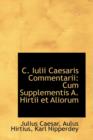 C. Iulii Caesaris Commentarii : Cum Supplementis A. Hirtii Et Aliorum - Book