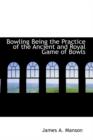 Bowling Being the Practice of the Ancient and Royal Game of Bowls - Book