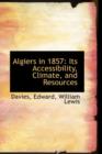 Algiers in 1857 : Its Accessibility, Climate, and Resources - Book