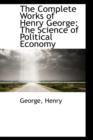 The Complete Works of Henry George : The Science of Political Economy - Book