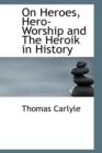 On Heroes, Hero-Worship and the Heroik in History - Book