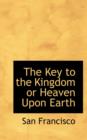 The Key to the Kingdom or Heaven Upon Earth - Book