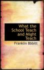 What the School Teach and Might Teach - Book