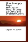 How to Apply Royal Worcester Matt, Bronze, La Croix and Dresden Colors - Book