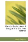 Christ's Masterpiece : A Study of the One True Church - Book