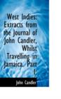 West Indies : Extracts from the Journal of John Candler, Whilst Travelling in Jamaica. Part I. - Book