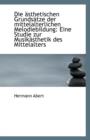 Die Asthetischen Grundsatze Der Mittelalterlichen Melodiebildung : Eine Studie Zur Musikasthetik Des - Book