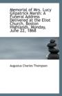 Memorial of Mrs. Lucy Gilpatrick Marsh : A Funeral Address Delivered at the Eliot Church, Boston High - Book
