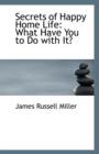 Secrets of Happy Home Life : What Have You to Do with It? - Book