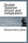 Double Taxation Unjust and Inexpedient - Book