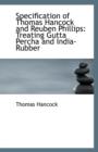 Specification of Thomas Hancock and Reuben Phillips : Treating Gutta Percha and India-Rubber - Book