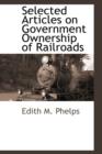 Selected Articles on Government Ownership of Railroads - Book
