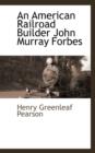 An American Railroad Builder John Murray Forbes - Book