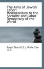 The Aims of Jewish Labor : Memorandum to the Socialist and Labor Democracy of the World - Book