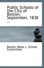 Public Schools of the City of Boston. September, 1838 .. - Book