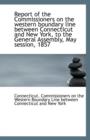 Report of the Commissioners on the Western Boundary Line Between Connecticut and New York, to the GE - Book
