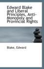 Edward Blake and Liberal Principles, Anti-Monopoly and Provincial Rights - Book