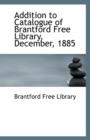 Addition to Catalogue of Brantford Free Library, December, 1885 - Book