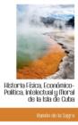 Historia F Sica, Econ Mico-Politica, Intelectual y Moral de La Isla de Cuba - Book
