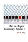Man an Organic Community, Volume I - Book