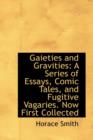 Gaieties and Gravities : A Series of Essays, Comic Tales, and Fugitive Vagaries. Now First Collected - Book