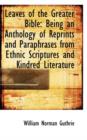 Leaves of the Greater Bible : Being an Anthology of Reprints and Paraphrases from Ethnic Scriptures a - Book