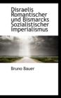 Disraelis Romantischer Und Bismarcks Sozialistischer Imperialismus - Book