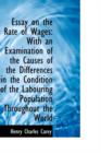 Essay on the Rate of Wages : With an Examination of the Causes of the Differences in the Condition of - Book