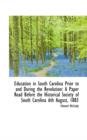 Education in South Carolina Prior to and During the Revolution : A Paper Read Before the Historical S - Book