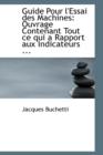 Guide Pour L'Essai Des Machines : Ouvrage Contenant Tout Ce Qui a Rapport Aux Indicateurs ... - Book