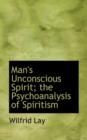 Man's Unconscious Spirit; The Psychoanalysis of Spiritism - Book