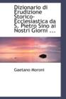 Dizionario Di Erudizione Storico-Ecclesiastica Da S. Pietro Sino AI Nostri Giorni ... - Book