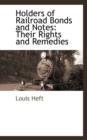 Holders of Railroad Bonds and Notes : Their Rights and Remedies - Book