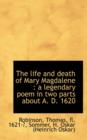 The Life and Death of Mary Magdalene : A Legendary Poem in Two Parts about A. D. 1620 - Book
