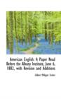 American English : A Paper Read Before the Albany Institute, June 6, 1882, with Revision and Addition - Book