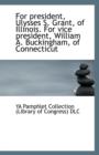 For President, Ulysses S. Grant, of Illinois. for Vice President, William A. Buckingham, of Connecti - Book