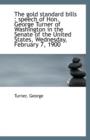 The Gold Standard Bills : Speech of Hon. George Turner of Washington in the Senate of the United Sta - Book