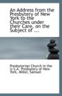 An Address from the Presbytery of New York to the Churches Under Their Care, on the Subject of ... - Book