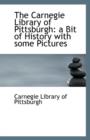The Carnegie Library of Pittsburgh : A Bit of History with Some Pictures - Book
