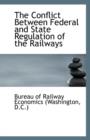 The Conflict Between Federal and State Regulation of the Railways - Book