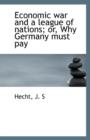 Economic War and a League of Nations; Or, Why Germany Must Pay - Book