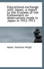 Educational Exchange with Japan; A Report to the Trustees of the Endowment on Observations Made in J - Book
