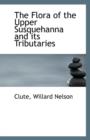 The Flora of the Upper Susquehanna and Its Tributaries - Book