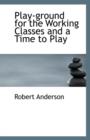 Play-Ground for the Working Classes and a Time to Play - Book